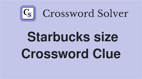 Click the answer to find similar crossword clues. . Starbucks sizes crossword clue